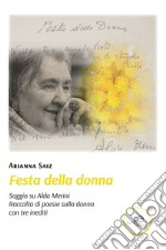 Festa della donna. Saggio su Alda Merini. Raccolta di poesia sulla donna con tre inediti libro