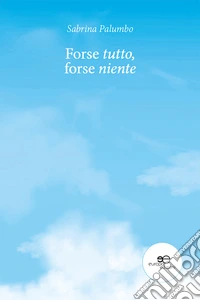 Forse tutto, forse niente libro