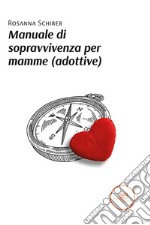 Manuale di sopravvivenza per mamme (adottive)