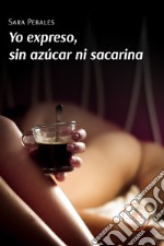 Yo expreso, sin azúcar ni sacarina