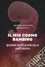 Il mio cosmo bambino. Ipotesi sull'universo e sull'uomo libro