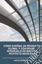 Cómo diseñar un producto global y conseguir integrarlo en nuestro proyecto hotelero libro