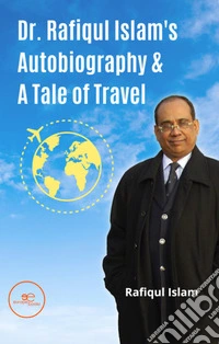 Dr. Rafiqul Islam's Autobiography & A Tale of Travel libro