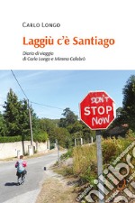 Laggiù c'è Santiago. Diario di viaggio di Carlo Longo e Mimma Calabrò libro