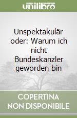 Unspektakulär oder: Warum ich nicht Bundeskanzler geworden bin