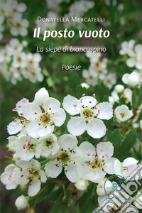 Il posto vuoto. La siepe di biancospino. Ediz. a colori libro