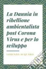 La Daunia in ribellione ambientalista post Corona Virus e per lo sviluppo libro