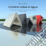 Caminar sobre el agua. Conversaciones sobre arte, comunicación y #conciencia libro