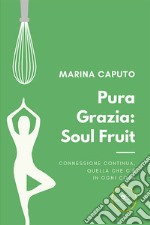 Pura grazia: soul fruit libro