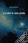 La vita in una notte libro di Iacobucci Luigi