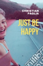 Just be happy. The story of our daughter Monica and her illness libro