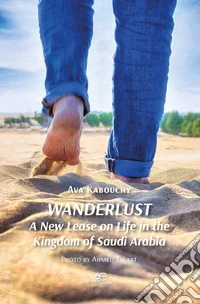 Wanderlust. A new lease on life in the kingdom of Saudi Arabia libro