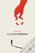 E la vita sorprende libro