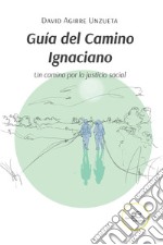 Guía del Camino Ignaciano. Un camino por la justicia social libro