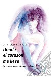 Donde el corazón me lleve De la carne: sabores, texturas y olores libro