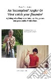 An «incompleat» angler or «first catch your flounder». A fishing miscellany: true tales, stories, poems and philosophical reflections libro