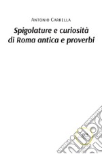 Spigolature e curiosità di Roma antica e proverbi libro