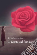 Il roseto sul bunker libro