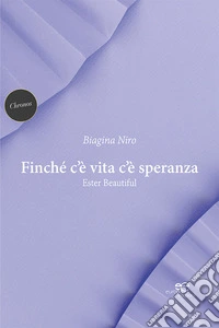 Finché c'è vita c'è speranza. Ester Beautiful libro