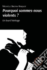 Pourquoi sommes-nous violents? Un lourd héritage libro