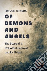 Of demons and angels: the story of a reluctant exorcist and ex-priest