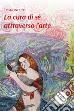 La cura di sè attraverso l'arte libro