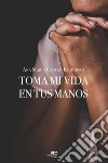 Toma mi vida en tus manos libro di Castro Escudero Ana María