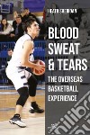 Blood, sweat and tears: the overseas basketball experience libro