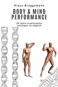 Body & mind performance. 30 Jahre funktionelles Ver-jüngen ist möglich libro