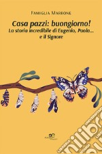 Casa pazzi: buongiorno! La storia incredibile di Eugenio, Paola... e il Signore libro