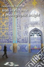 Iran in pictures. A photographic insight. Ediz. illustrata libro