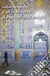 Iran in pictures. A photographic insight. Ediz. illustrata libro