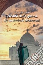 L'eredità della guerra. La misteriosa Maharani libro