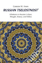 Russian tselostnost': Wholeness in Russian culture, thought, history, and politics libro