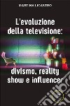 L'evoluzione della televisione: divismo, reality show e influencer libro