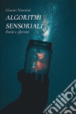 Algoritmi sensoriali. Poesie e aforismi libro