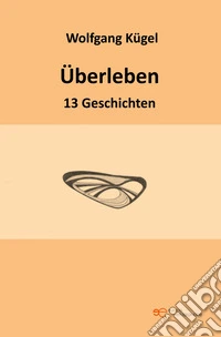 Überleben. 13 Geschichten