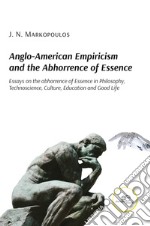 Anglo-American empiricism and the abhorrence of essence. Essays on the abhorrence of essence in philosophy, technoscience, culture, education and good life