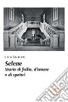 Selene. Storia di follia, d'amore e di spettri libro di Giribone Luca