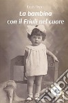 La bambina con il Friuli nel cuore libro