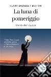 La luna di pomeriggio. Canti del cuore libro di Erzsebet Bujtor Klara