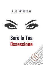 Sarò la tua ossessione