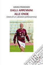 Dagli Appennini alle onde (Storia di un calciatore professionista) libro