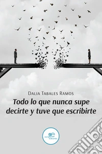 Todo lo que nunca supe decirte y tuve que escribirte libro