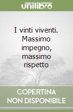 I vinti viventi. Massimo impegno, massimo rispetto