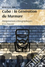 Cuba. La génération du Murmure. Pérégrinations ethnographiques à La Havane libro