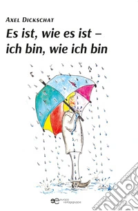 Es ist, wie es ist. Ich bin, wie ich bin libro
