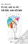 Es ist, wie es ist. Ich bin, wie ich bin libro