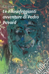 Le filosofeggianti avventure di Pedro Pavard libro