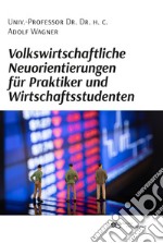 Volkswirtschaftliche Neuorientierungen für Praktiker und Wirtschaftsstudenten